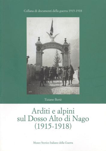 Arditi e alpini sul Dosso Alto di Nago (1915-1918) di Tiziano Bertè edito da Museo Storico Italiano della Guerra