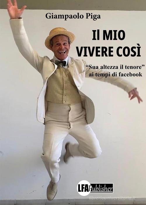 Il mio vivere così. «Sua altezza il tenore» ai tempi di Facebook di Giampaolo Piga edito da LFA Publisher