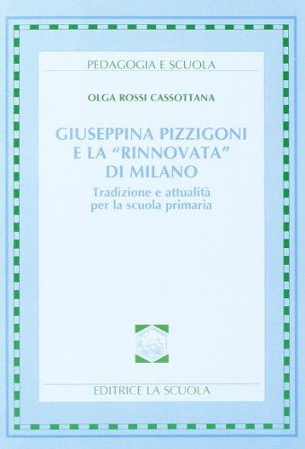 Giuseppina Pizzigoni e la «Rinnovata» di Milano di Olga Rossi Cassottana edito da La Scuola SEI