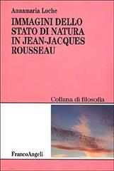 Immagini dello stato di natura in Jean-Jacques Rousseau di Annamaria Loche edito da Franco Angeli