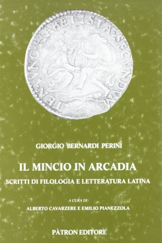 Il Mincio in Arcadia. Scritti di filologia e letteratura latina di Giorgio Bernardi Perini edito da Pàtron