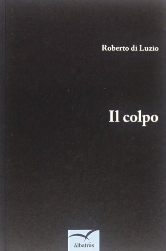 Il colpo di Roberto Di Luzio edito da Gruppo Albatros Il Filo