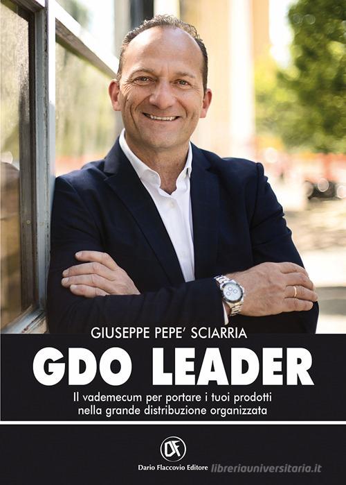 GDO leader. Il vademecum per portare i tuoi prodotti nella grande distribuzione organizzata di Giuseppe Pepè Sciarria edito da Flaccovio Dario