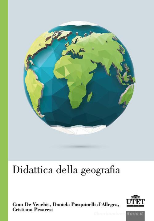 Didattica della geografia di Gino De Vecchis, Daniela Pasquinelli D'Allegra, Cristiano Pesaresi edito da UTET Università