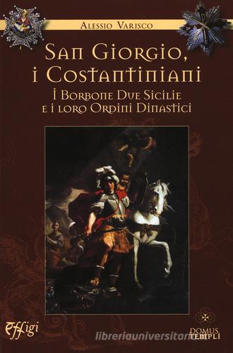 San Giorgio, i costantiniani, i Borboni Due Sicilie e i loro ordini dinastici di Alessio Varisco edito da C&P Adver Effigi
