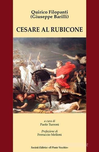 Cesare al Rubicone di Giuseppe Barilli edito da Il Ponte Vecchio