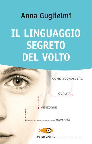 Il linguaggio segreto del volto. Come riconoscere qualità, menzogne, capacità. Ediz. illustrata di Anna Guglielmi edito da Piemme