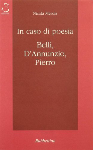 In caso di poesia. Belli, D'Annunzio, Pierro di Nicola Merola edito da Rubbettino