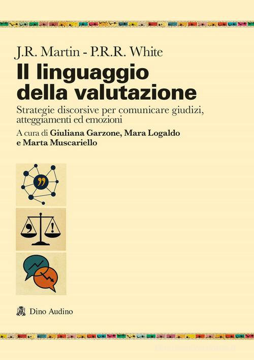 Il linguaggio della valutazione. Strategie discorsive per comunicare giudizi, atteggiamenti ed emozioni di James R. Martin, Peter R.R. White edito da Audino