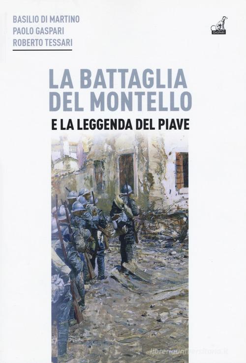 La battaglia del Montello e la leggenda del Piave di Basilio Di Martino, Paolo Gaspari, Roberto Tessari edito da Gaspari