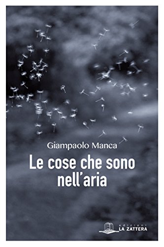 Libro Le cose che sono nell'aria di Giampaolo Manca di Edizioni La Zattera