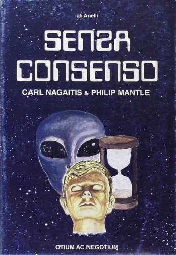 Senza consenso: indagine sui rapimenti alieni nel Regno Unito di Carl Nagaitis, Philip Mantle edito da Otium ac Negotium
