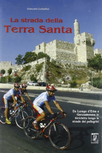 La strada della Terra Santa. Da Lurago d'Erba a Gerusalemme in bicicletta lungo le strade dei pellegrini di Giancarlo Corbellini edito da Grafiche Boffi