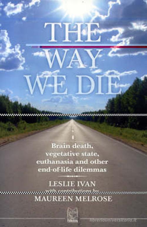 The way we die. Brain death, vegetative state, euthanasia and other end-of-life dilemmas di Leslie Ivan, Maureen Melrose edito da Pari Publishing