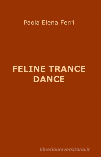 Feline trance dance di Paola E. Ferri edito da Pubblicato dall'Autore