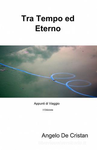 Tra tempo ed eterno di Angelo De Cristan edito da ilmiolibro self publishing