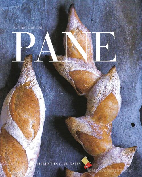 Pane di Richard Bertinet edito da Bibliotheca Culinaria