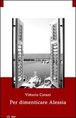 Per dimenticare Alessia di Vittorio Catani edito da CS_libri
