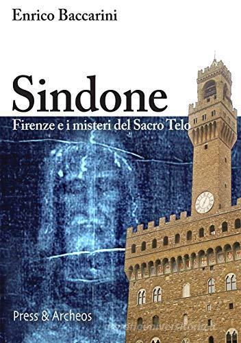 Sindone. Firenze e i misteri del sacro telo di Enrico Baccarini edito da Press & Archeos