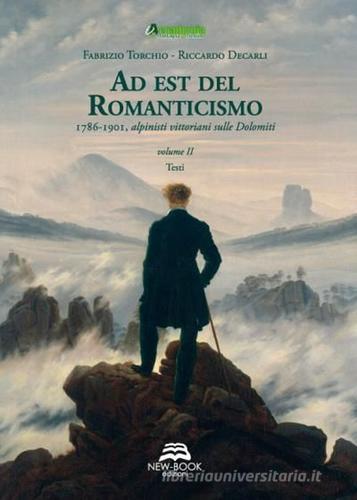 Ad est del Romanticismo. 1786-1901. Alpinisti vittoriani sulle Dolomiti di Fabrizio Torchio, Riccardo Decarli edito da New-Book