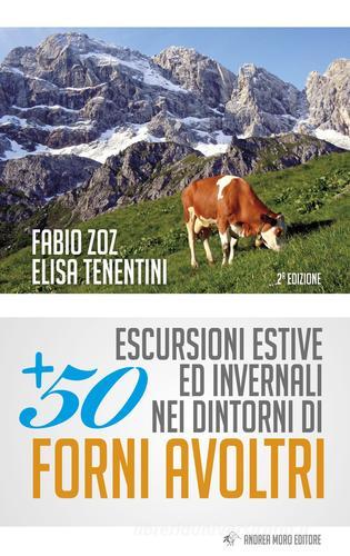 50 escursioni estive ed invernali nei dintorni di Forni Avoltri di Fabio Zoz, Elisa Tenentini edito da Andrea Moro