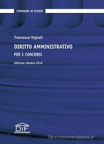 Diritto amministrativo. Per i concorsi di Francesco Vignoli edito da DIF