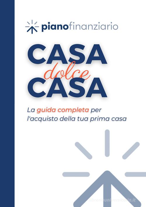 Casa, dolce casa. La guida completa per l'acquisto della tua prima casa. Con Video edito da GPInvest