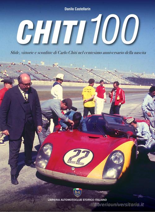 Chiti 100. Sfide, vittorie e sconfitte di Carlo Chiti nel centesimo anniversario della nascita di Danilo Castellarin edito da Asi Service