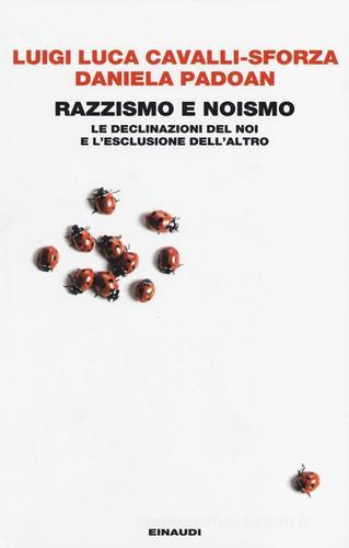 Razzismo e noismo. Le declinazioni del noi e l'esclusione dell'altro di Luigi Luca Cavalli-Sforza, Daniela Padoan edito da Einaudi