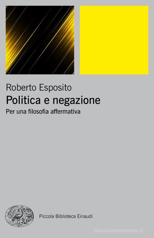 Politica e negazione. Per una filosofia affermativa di Roberto Esposito edito da Einaudi