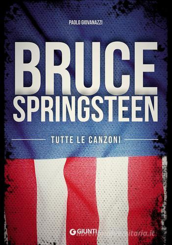 Bruce Springsteen. Tutte le canzoni di Paolo Giovanazzi edito da Giunti Editore