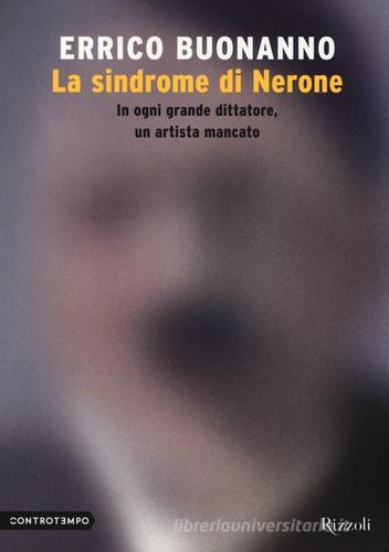 La sindrome di Nerone. In ogni grande dittatore, un artista mancato di Errico Buonanno edito da Rizzoli