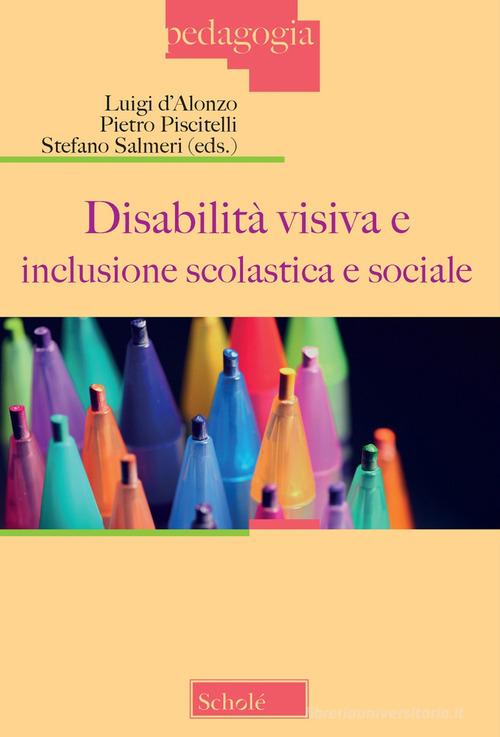 Disabilità visiva e inclusione scolastica e sociale (Atti del Convegno, Milano 3 dicembre 2022) edito da Scholé