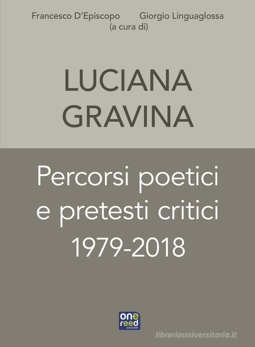 Percorsi poetici e pretesti critici 1979-2018 di Luciana Gravina edito da Onereededizioni