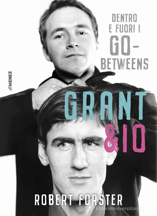 Grant & io. Dentro e fuori i Go-Betweens di Robert Forster edito da Jimenez