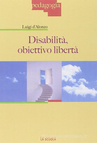 Disabilità: obiettivo libertà di Luigi D'Alonzo edito da La Scuola SEI