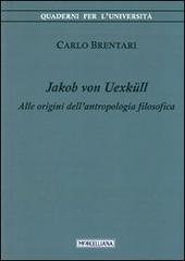 Jacob von Uexküll. Alle origini dell'antropologia filosofica di Carlo Brentari edito da Morcelliana