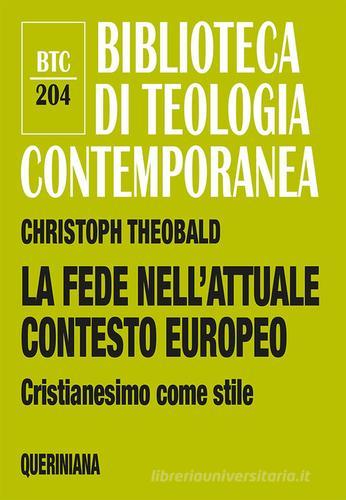 La fede nell'attuale contesto europeo. Cristianesimo come stile di Christoph Theobald edito da Queriniana