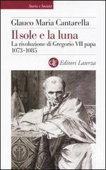 Il sole e la luna. La rivoluzione di Gregorio VII papa 1073-1085 di Glauco Maria Cantarella edito da Laterza