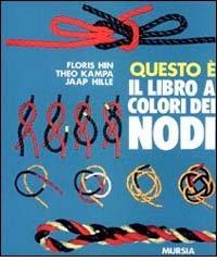 Questo è il libro a colori dei nodi di Floris Hin, Theo Kampa, Jaap Hille edito da Ugo Mursia Editore