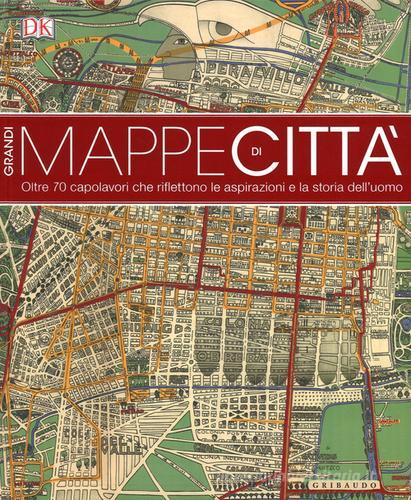 Grandi mappe di città. oltre 70 capolavori che riflettono le aspirazioni e la storia dell'uomo. Ediz. illustrata edito da Gribaudo