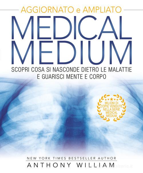 Medical medium. Scopri cosa si nasconde dietro le malattie e guarisci mente e corpo. Ediz. ampliata di Anthony William edito da My Life