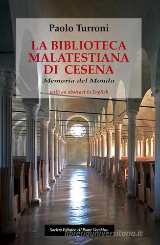 La biblioteca Malatestiana di Cesena. Memoria del mondo di Paolo Turroni edito da Il Ponte Vecchio