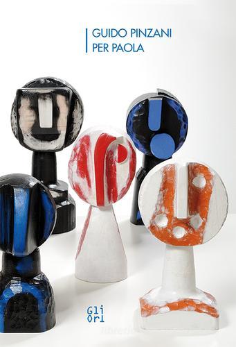 Guido Pinzani. Per Paola di Beatrice Buscaroli, Mauro Stefanini edito da Gli Ori