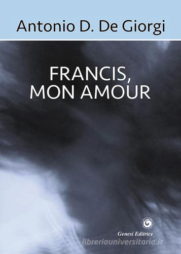 Francis, mon amour di Antonio Daniele De Giorgi edito da Genesi