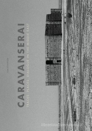 Caravanserai. Traces, palces, dialogue in the Middle East. Ediz. illustrata edito da 5 Continents Editions