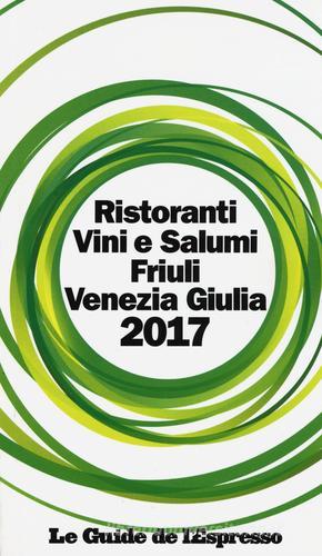 Ristoranti vini e salumi Friuli Venezia Giulia 2017 edito da Gedi (Gruppo Editoriale)