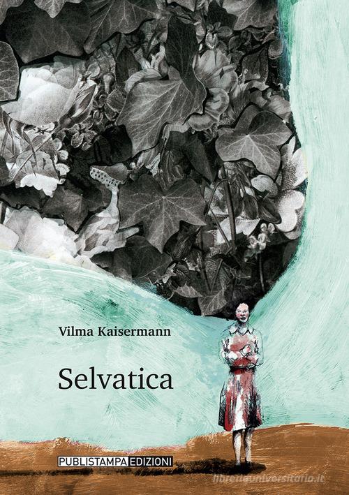 Selvatica di Vilma Kaisermann edito da Publistampa