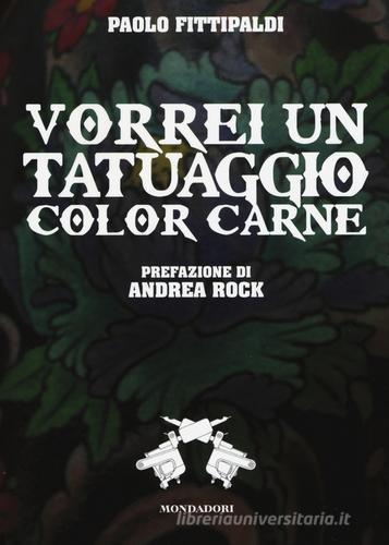Vorrei un tatuaggio color carne di Paolo Fittipaldi edito da Mondadori Electa