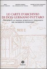 Le carte d'archivio di don Germano Pattaro. Contributi al profilo spirituale e teologico del sacerdote veneziano edito da Antilia